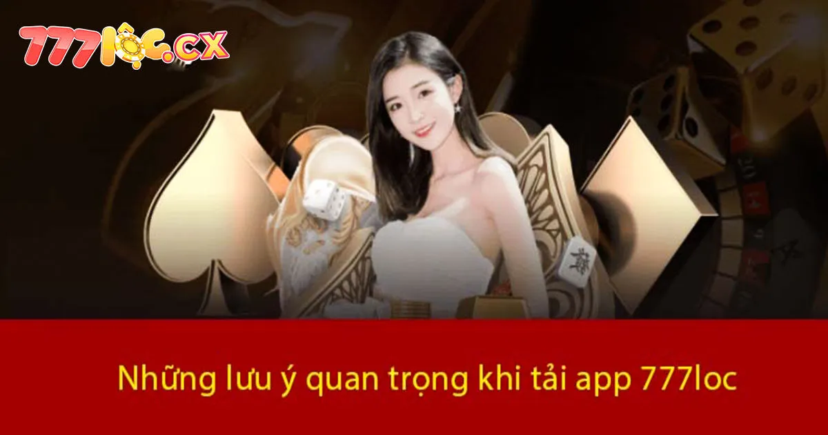Những lưu ý quan trọng khi download 777loc