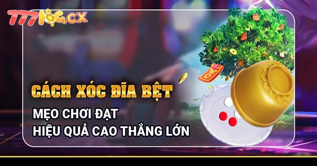 3+ cách xóc đĩa bệt húp thưởng khủng về túi